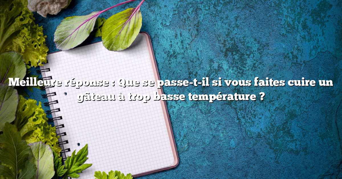 Meilleure réponse : Que se passe-t-il si vous faites cuire un gâteau à trop basse température ?